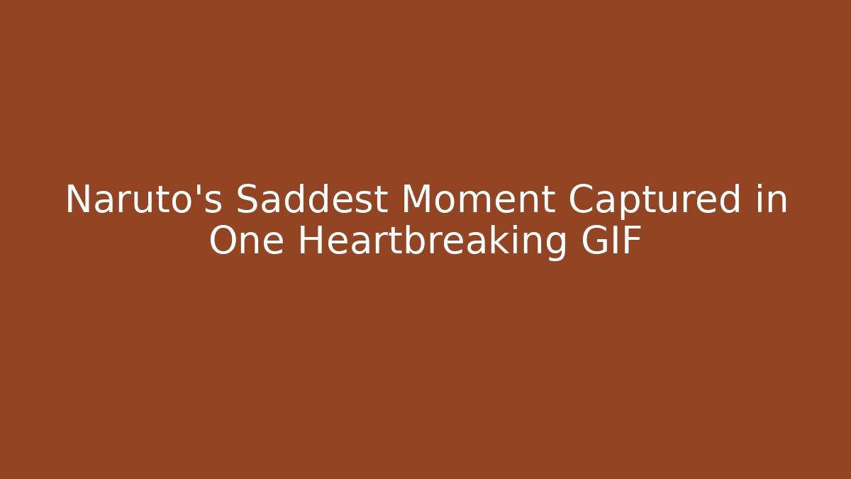 Naruto's Saddest Moment Captured in One Heartbreaking GIF