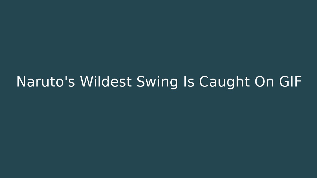 Naruto's Wildest Swing Is Caught On GIF