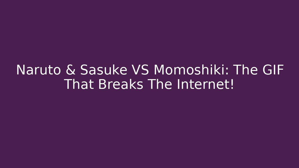 Naruto & Sasuke VS Momoshiki: The GIF That Breaks The Internet!