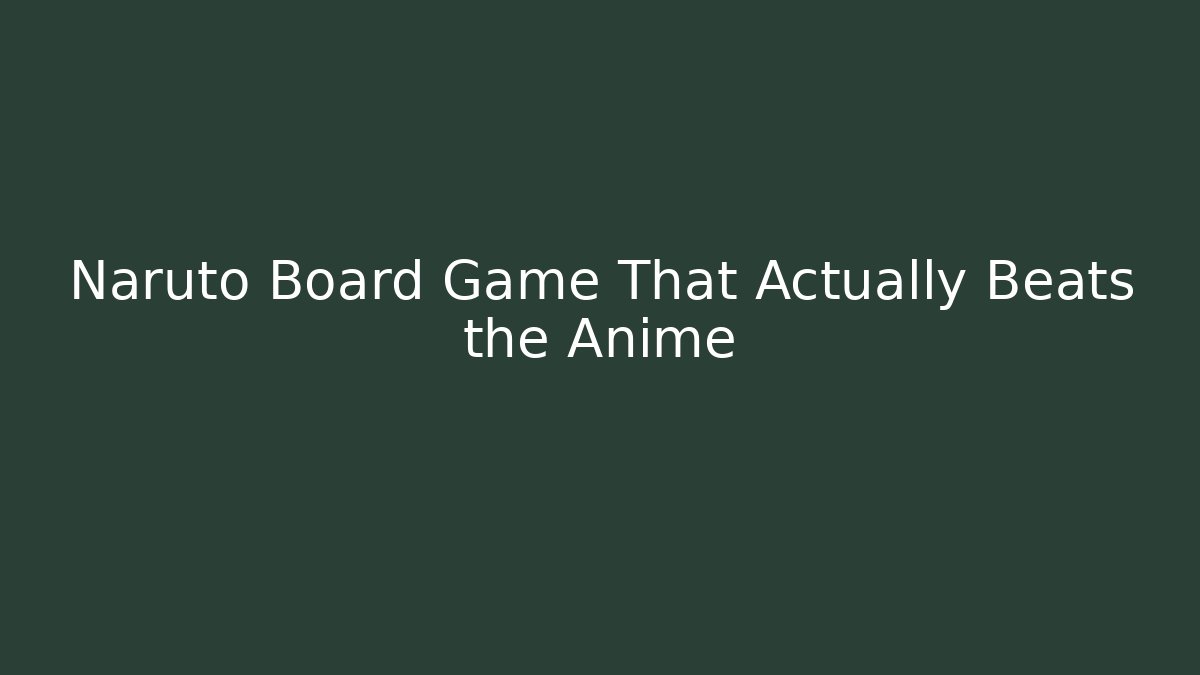 Naruto Board Game That Actually Beats the Anime