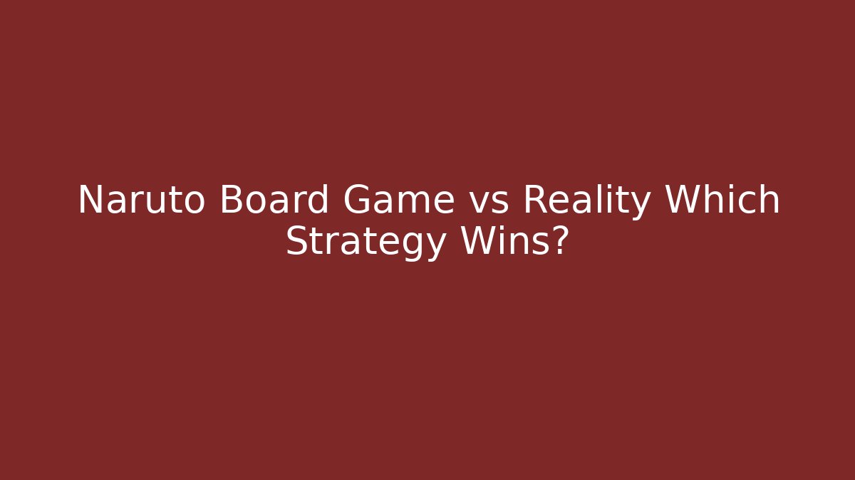 Naruto Board Game vs Reality Which Strategy Wins? - Critter Realm