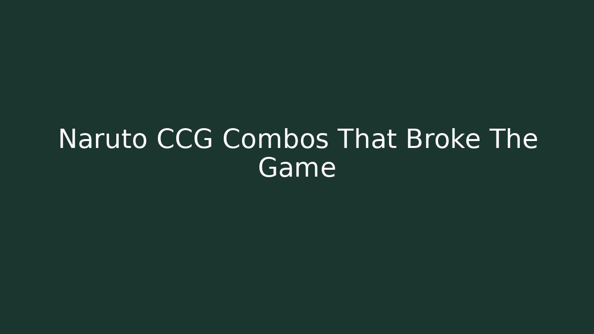 Naruto CCG Combos That Broke The Game