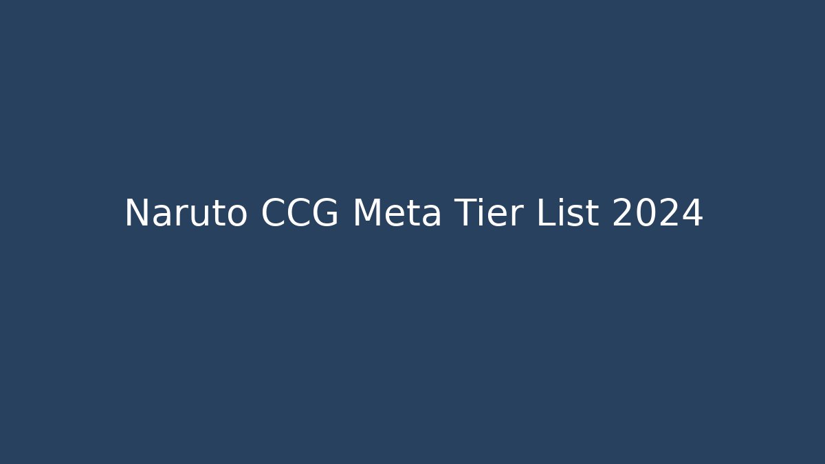 Naruto CCG Meta Tier List 2024