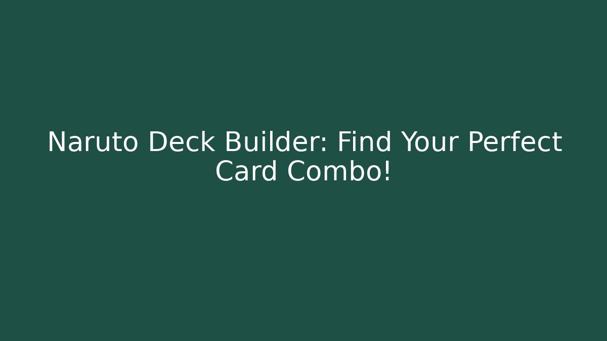 Naruto Deck Builder: Find Your Perfect Card Combo!