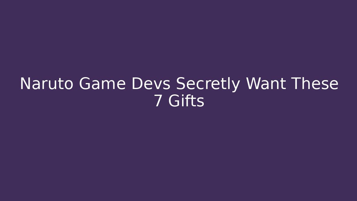 Naruto Game Devs Secretly Want These 7 Gifts