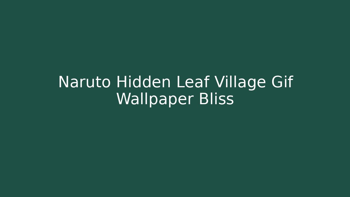 Naruto Hidden Leaf Village Gif Wallpaper Bliss