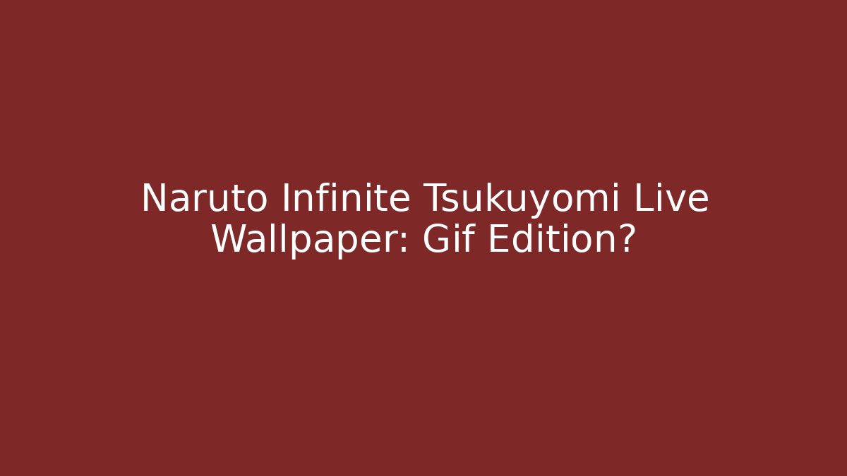 Naruto Infinite Tsukuyomi Live Wallpaper: Gif Edition?