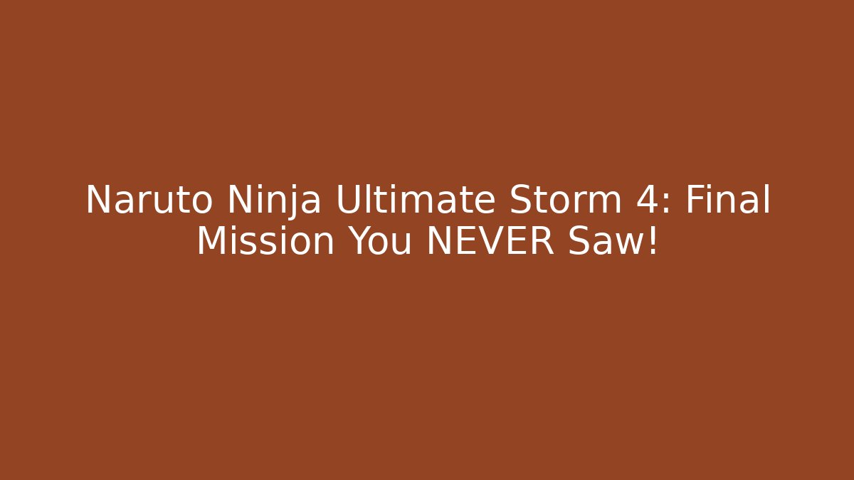 Naruto Ninja Ultimate Storm 4: Final Mission You NEVER Saw! - Critter Realm