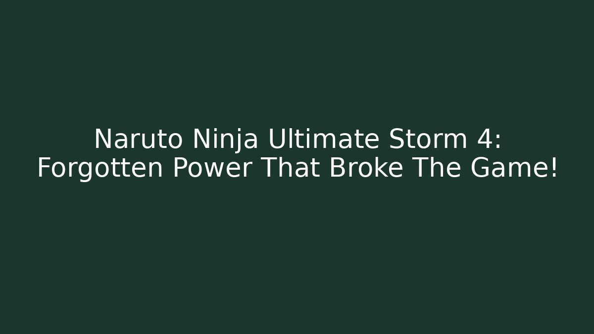 Naruto Ninja Ultimate Storm 4: Forgotten Power That Broke The Game!