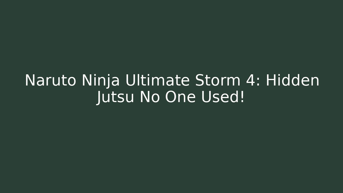 Naruto Ninja Ultimate Storm 4: Hidden Jutsu No One Used!
