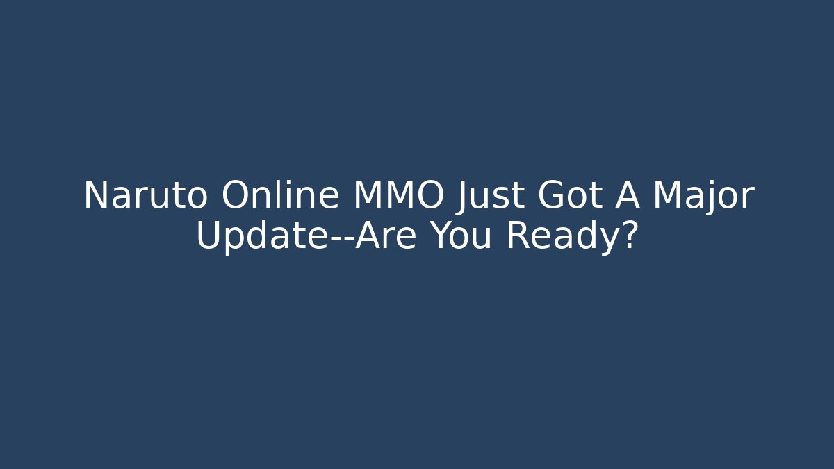 Naruto Online MMO Just Got A Major Update—Are You Ready?
