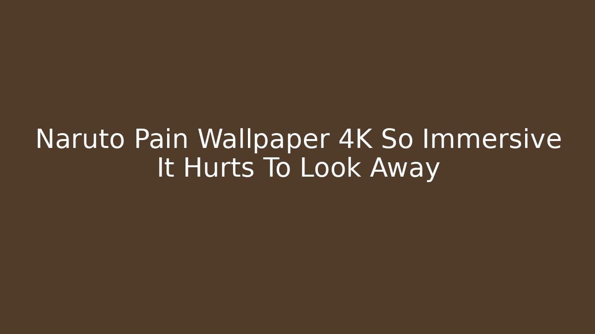 Naruto Pain Wallpaper 4K So Immersive It Hurts To Look Away