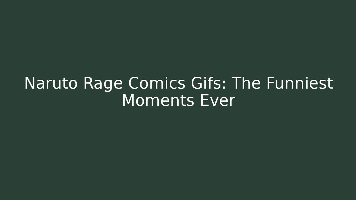 Naruto Rage Comics Gifs: The Funniest Moments Ever
