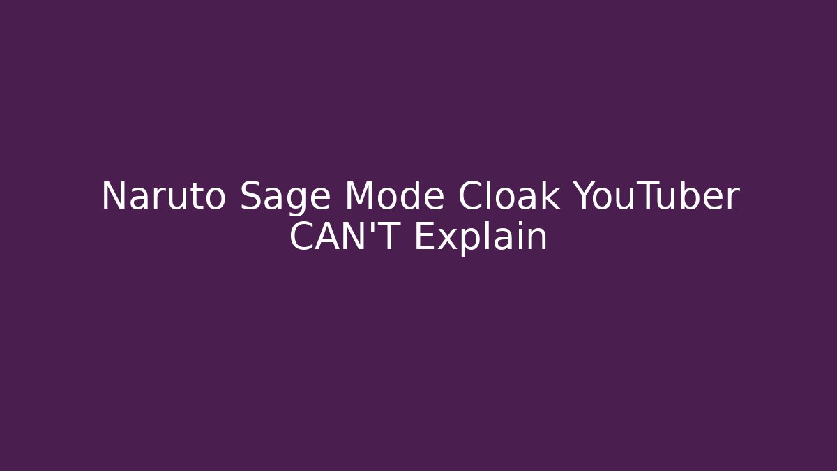 Naruto Sage Mode Cloak YouTuber CAN'T Explain