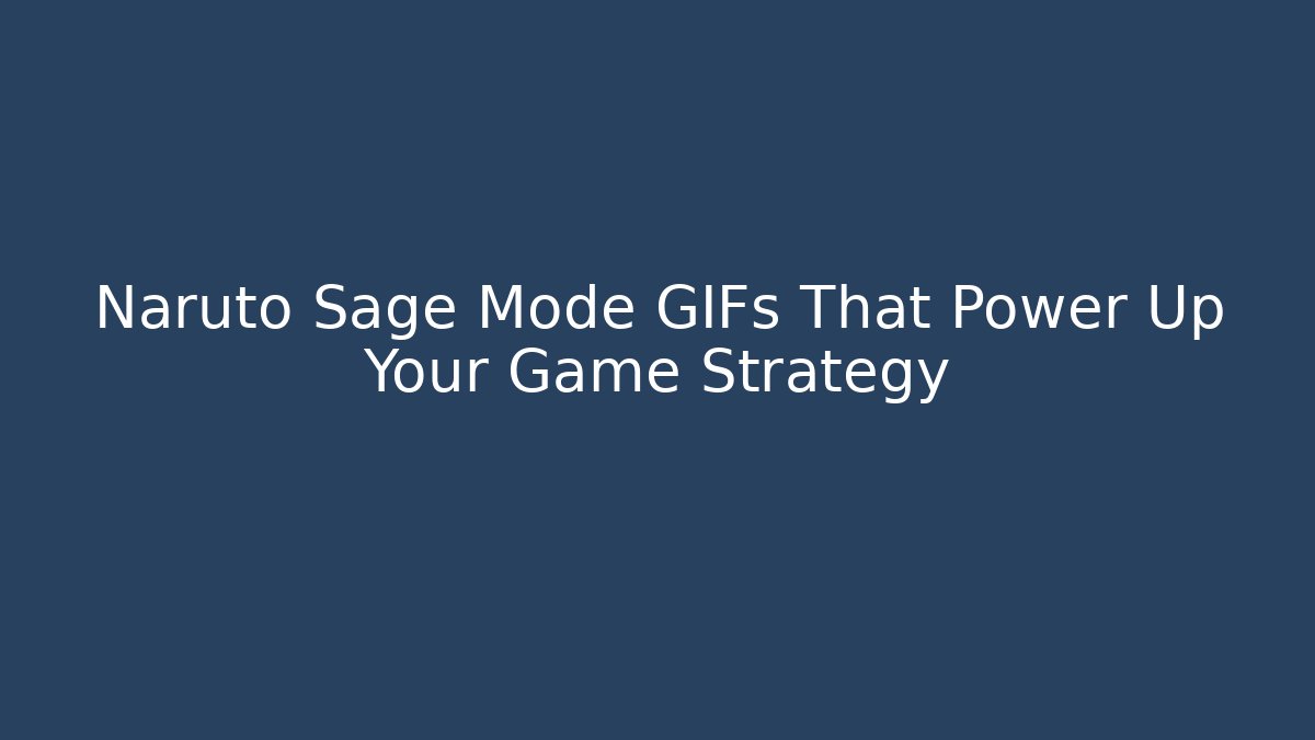 Naruto Sage Mode GIFs That Power Up Your Game Strategy - Critter Realm
