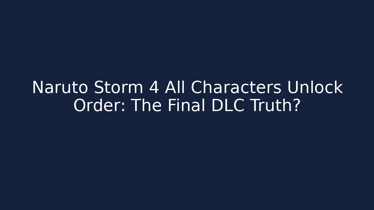 Naruto Storm 4 All Characters Unlock Order: The Final DLC Truth?