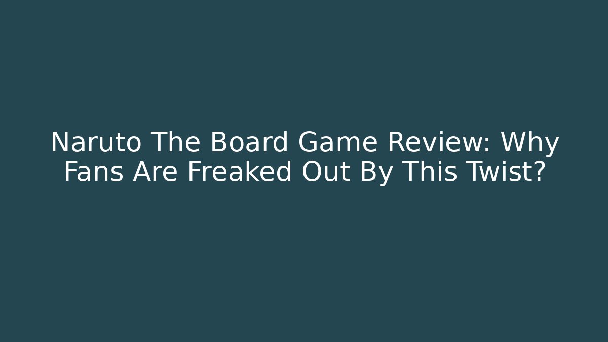 Naruto The Board Game Review: Why Fans Are Freaked Out By This Twist?