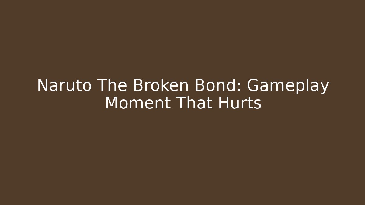 Naruto The Broken Bond: Gameplay Moment That Hurts