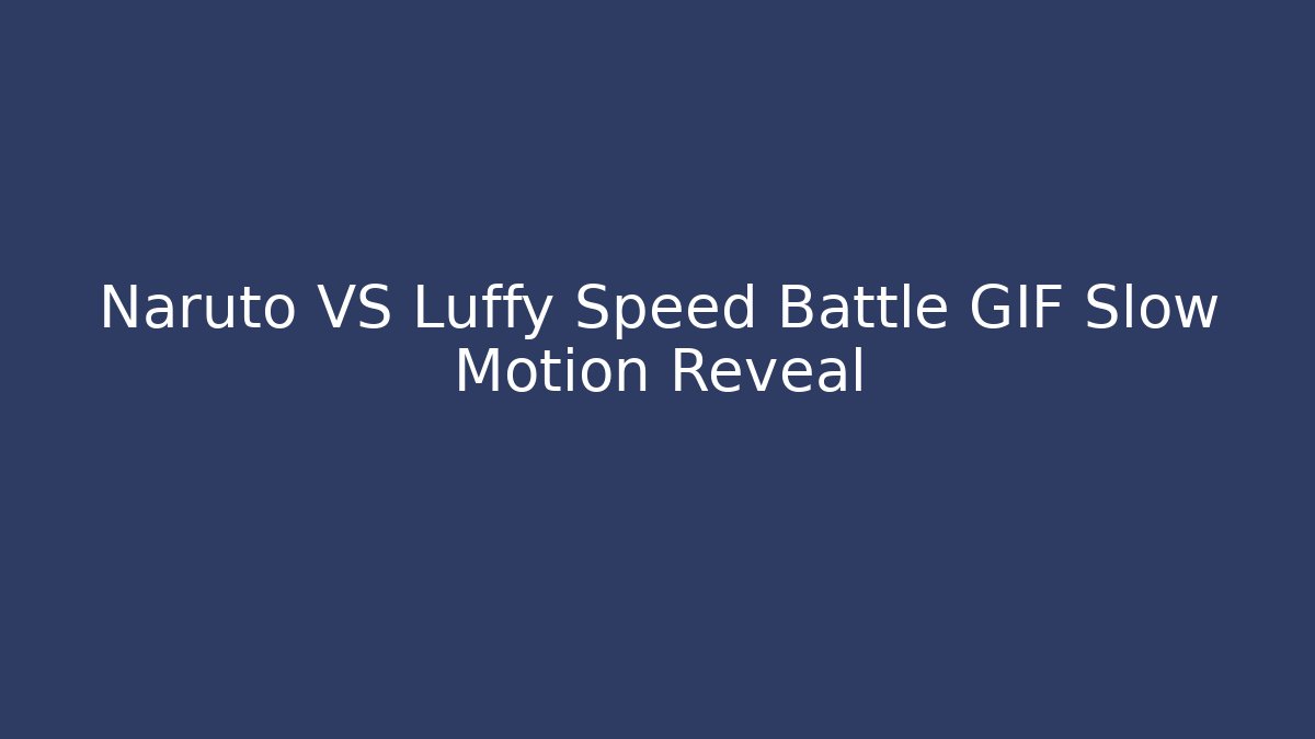 Naruto VS Luffy Speed Battle GIF Slow Motion Reveal