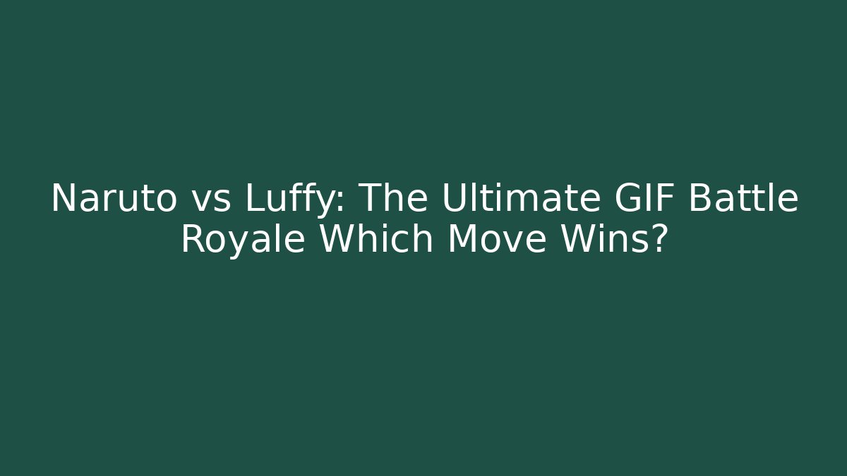 Naruto vs Luffy: The Ultimate GIF Battle Royale Which Move Wins?
