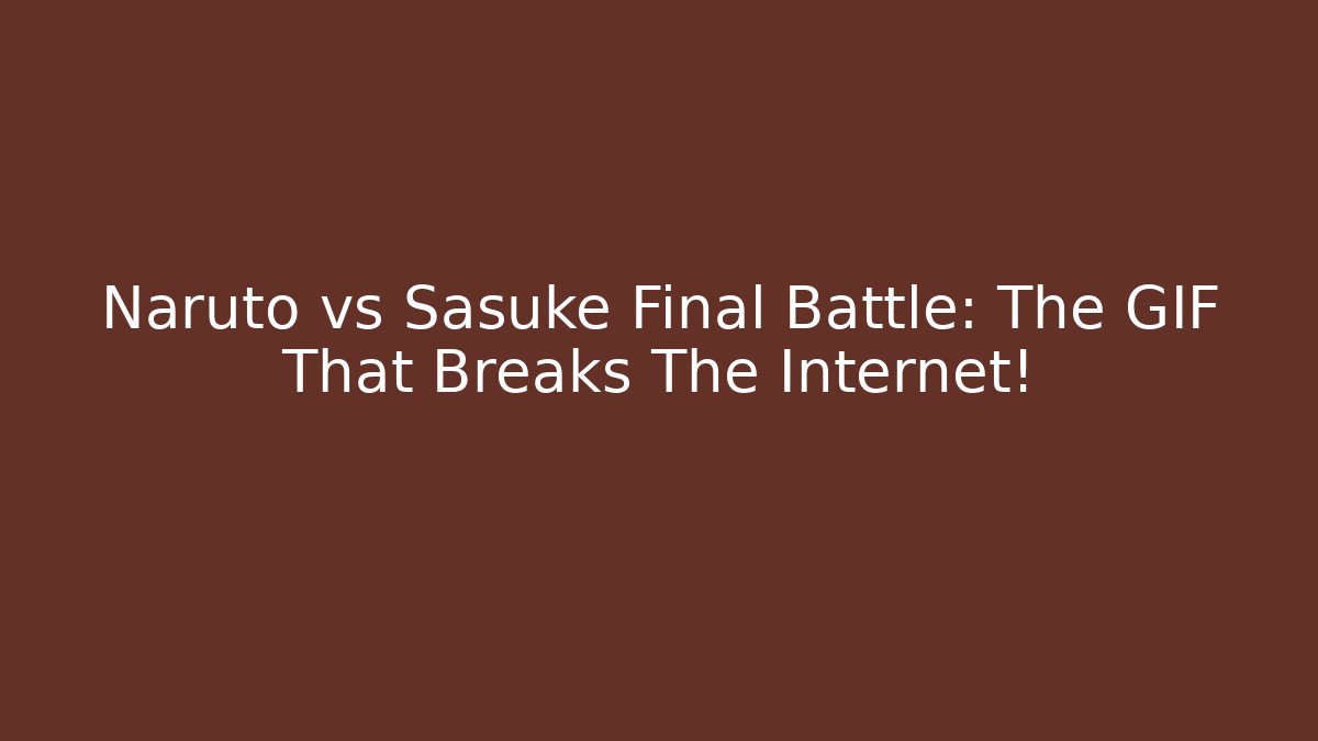 Naruto vs Sasuke Final Battle: The GIF That Breaks The Internet!