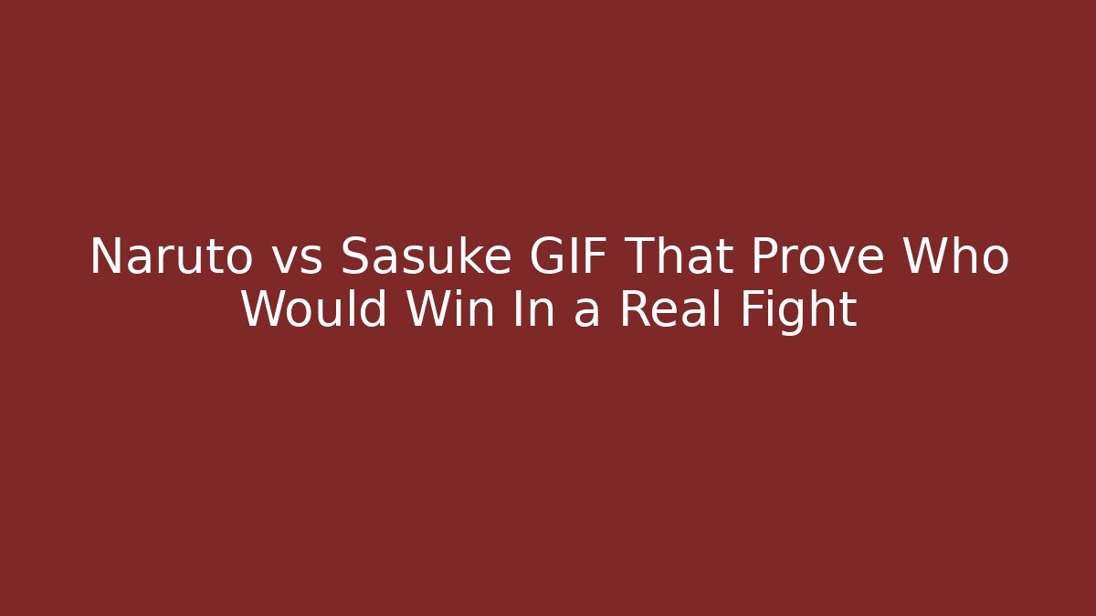 Naruto vs Sasuke GIF That Prove Who Would Win In a Real Fight