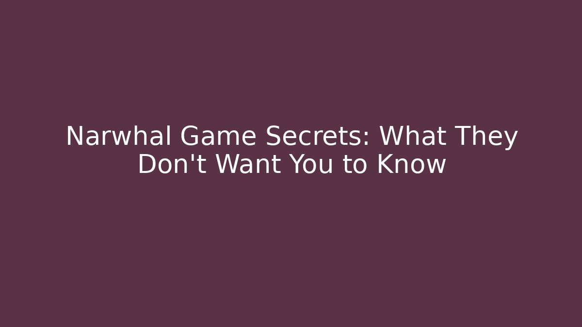 Narwhal Game Secrets: What They Don't Want You to Know