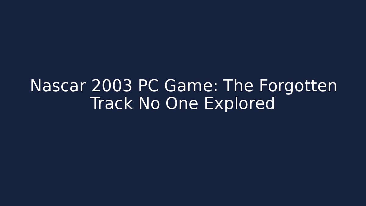 Nascar 2003 PC Game: The Forgotten Track No One Explored - Critter Realm