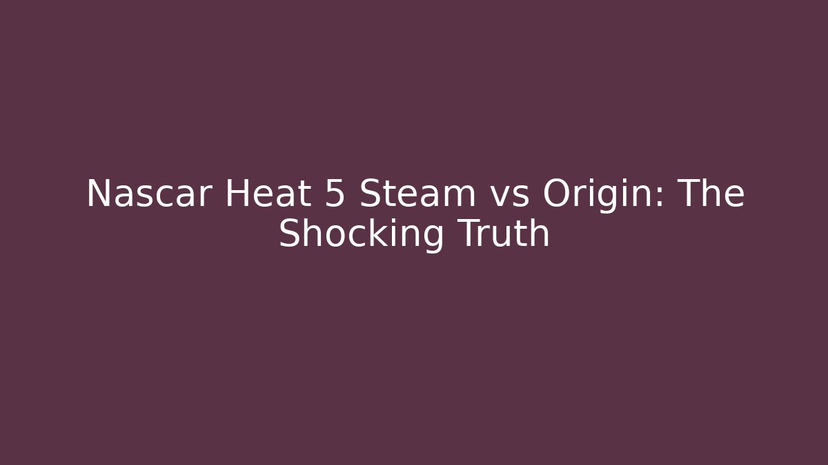 Nascar Heat 5 Steam vs Origin: The Shocking Truth - Critter Realm