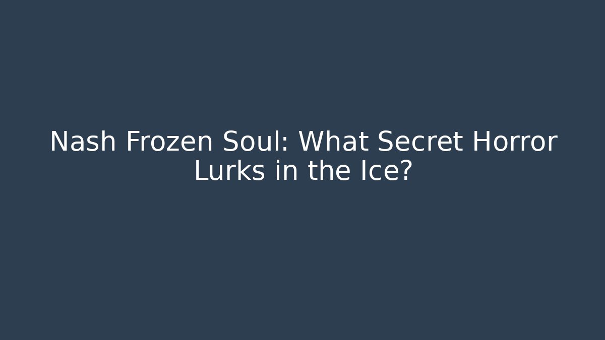 Nash Frozen Soul: What Secret Horror Lurks in the Ice?