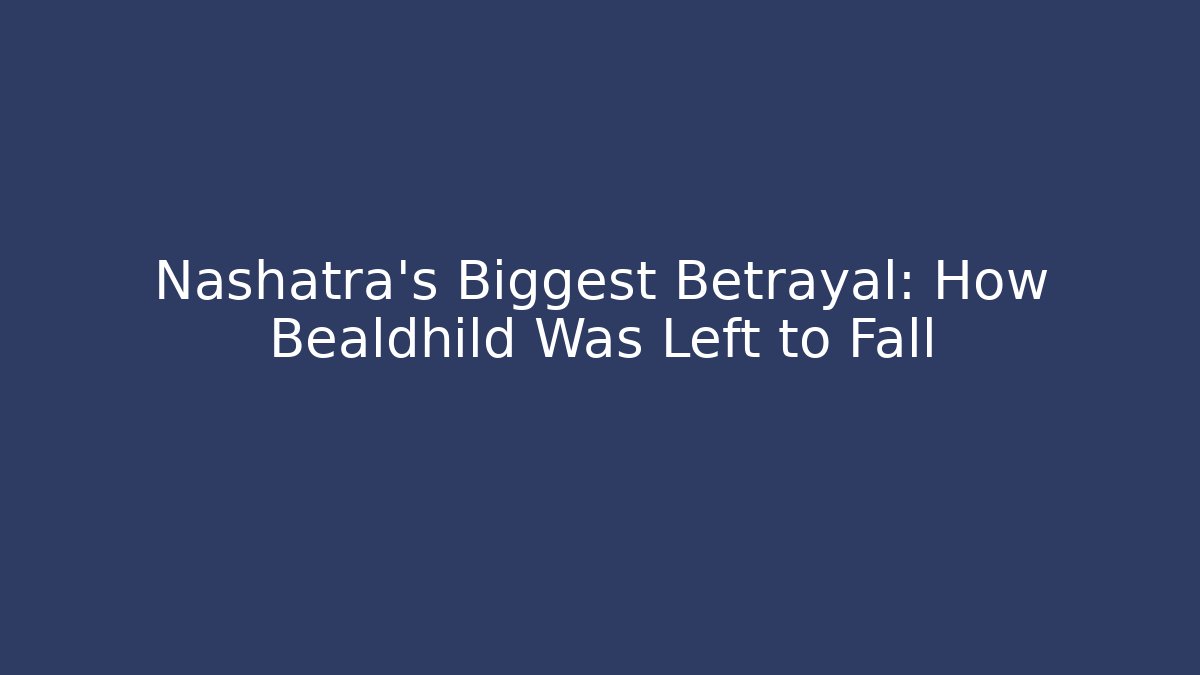 Nashatra's Biggest Betrayal: How Bealdhild Was Left to Fall - Critter Realm