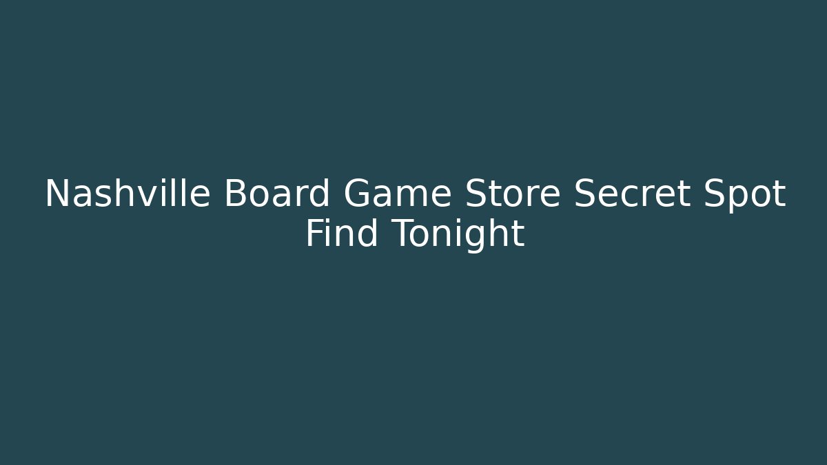 Nashville Board Game Store Secret Spot Find Tonight