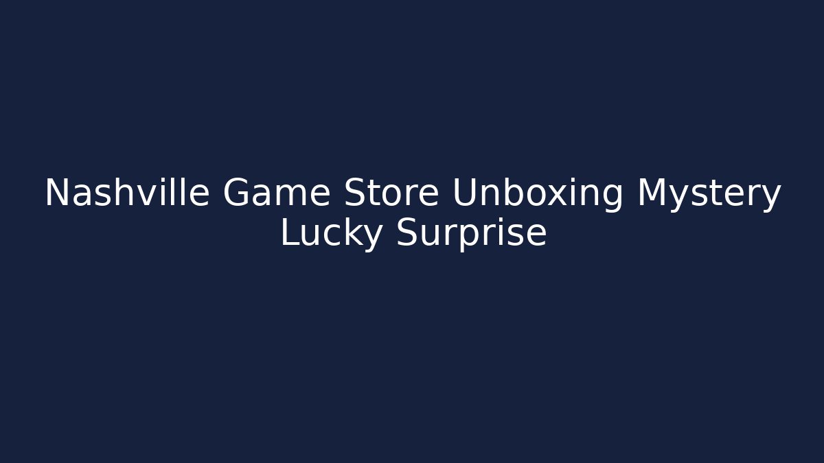 Nashville Game Store Unboxing Mystery Lucky Surprise
