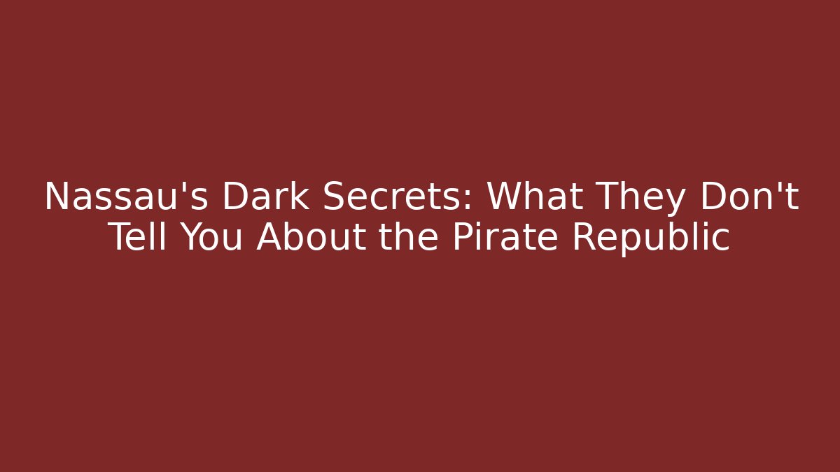 Nassau's Dark Secrets: What They Don't Tell You About the Pirate Republic