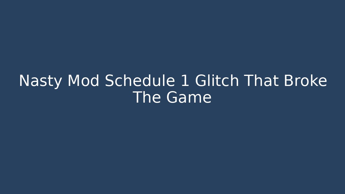 Nasty Mod Schedule 1 Glitch That Broke The Game