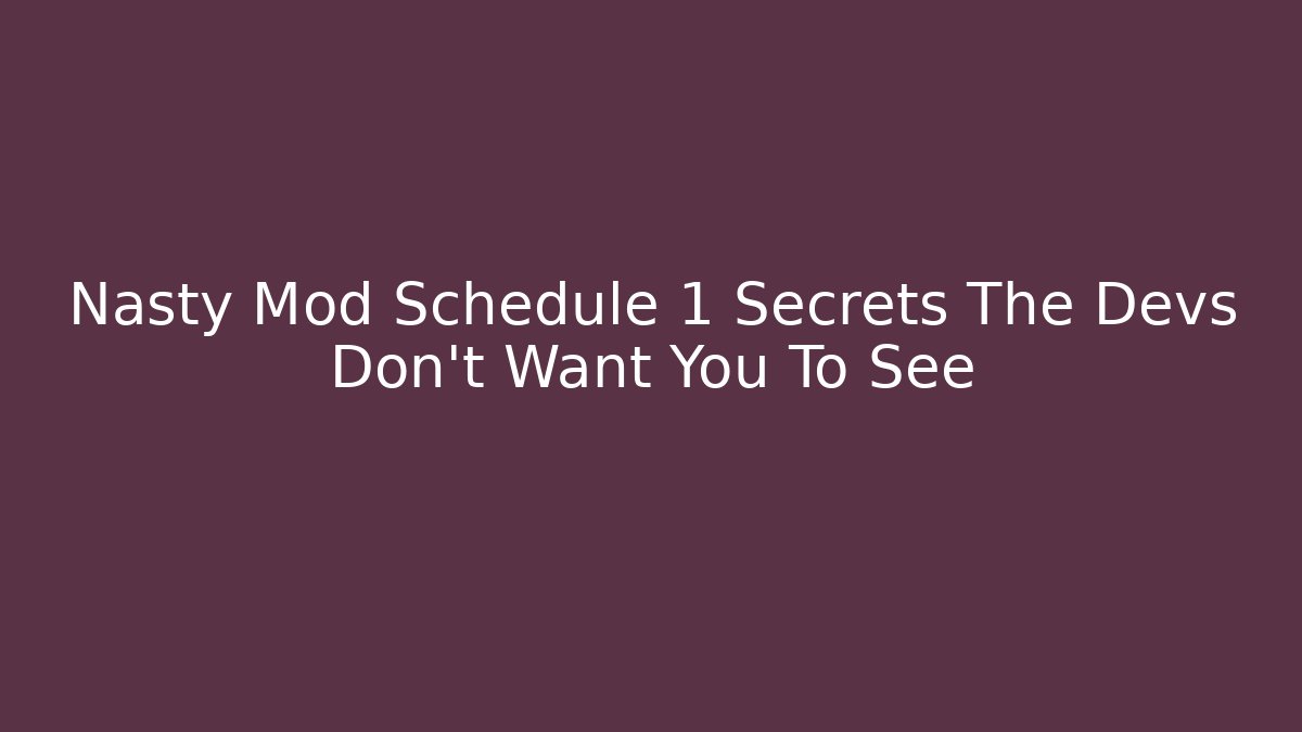 Nasty Mod Schedule 1 Secrets The Devs Don't Want You To See