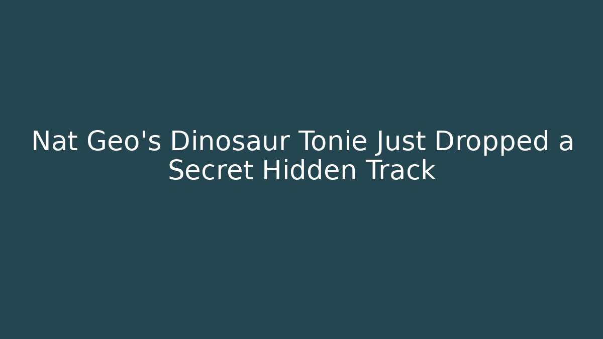 Nat Geo's Dinosaur Tonie Just Dropped a Secret Hidden Track