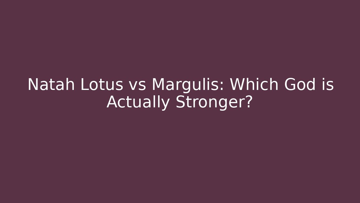 Natah Lotus vs Margulis: Which God is Actually Stronger?