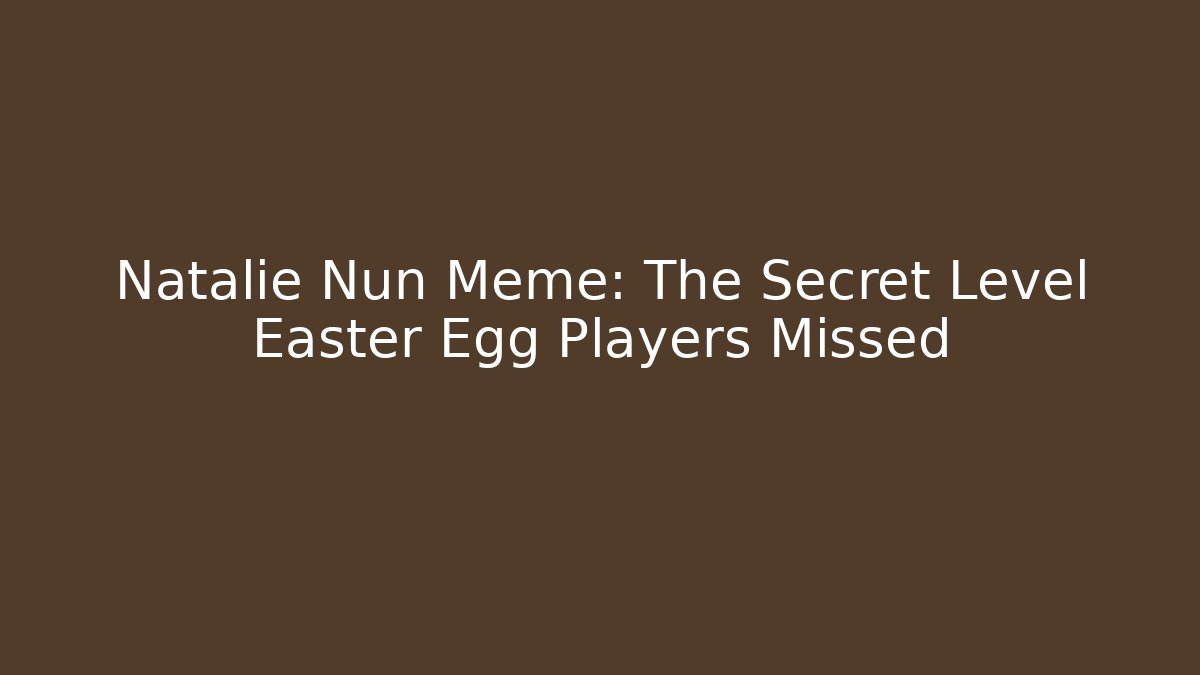 Natalie Nun Meme: The Secret Level Easter Egg Players Missed