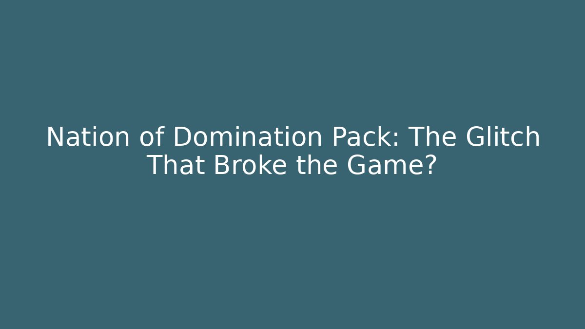Nation of Domination Pack: The Glitch That Broke the Game?