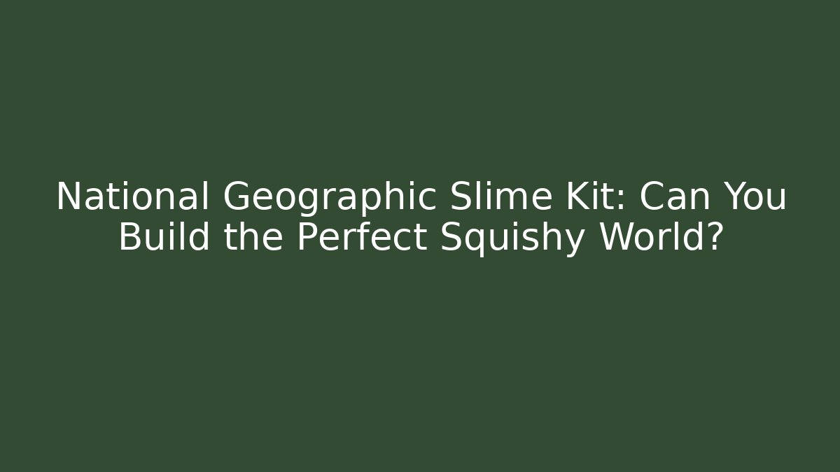 National Geographic Slime Kit: Can You Build the Perfect Squishy World?