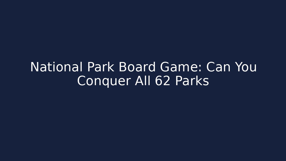 National Park Board Game: Can You Conquer All 62 Parks