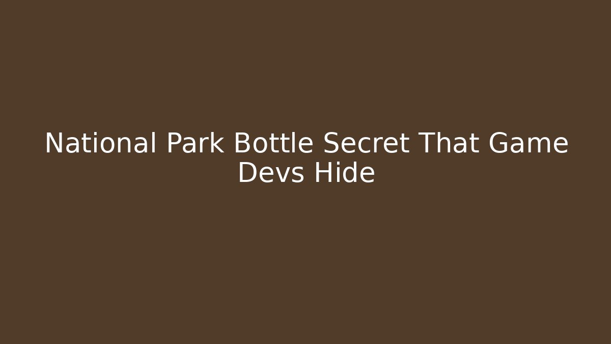 National Park Bottle Secret That Game Devs Hide