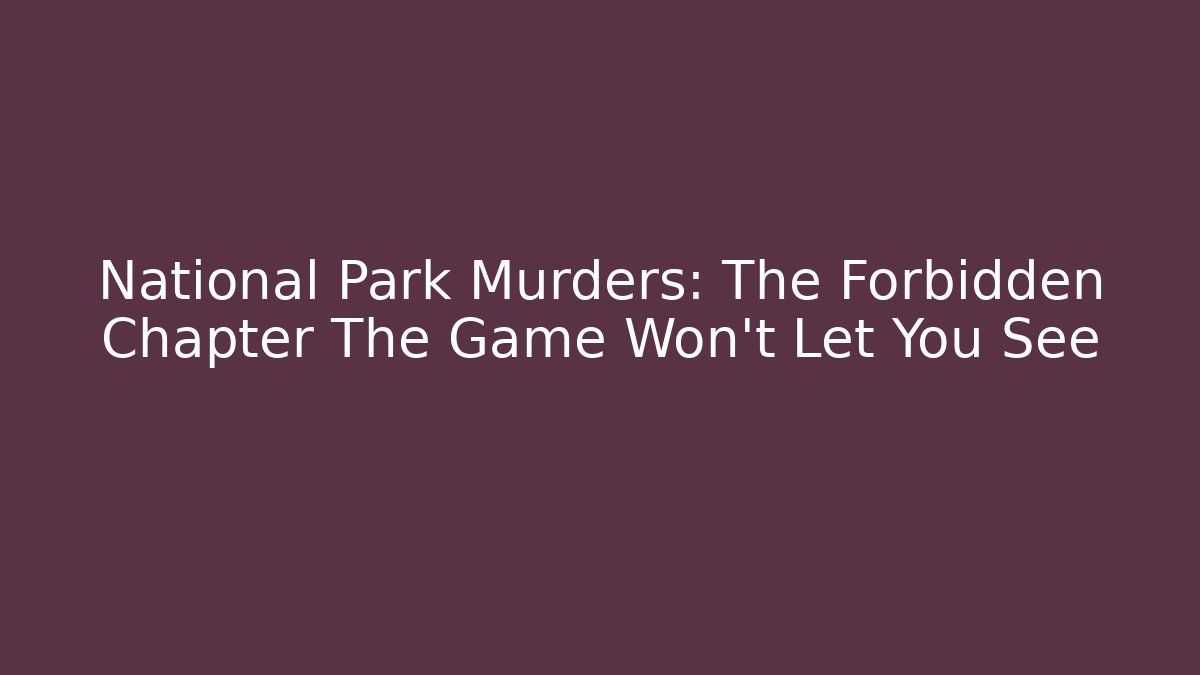 National Park Murders: The Forbidden Chapter The Game Won't Let You See - Critter Realm