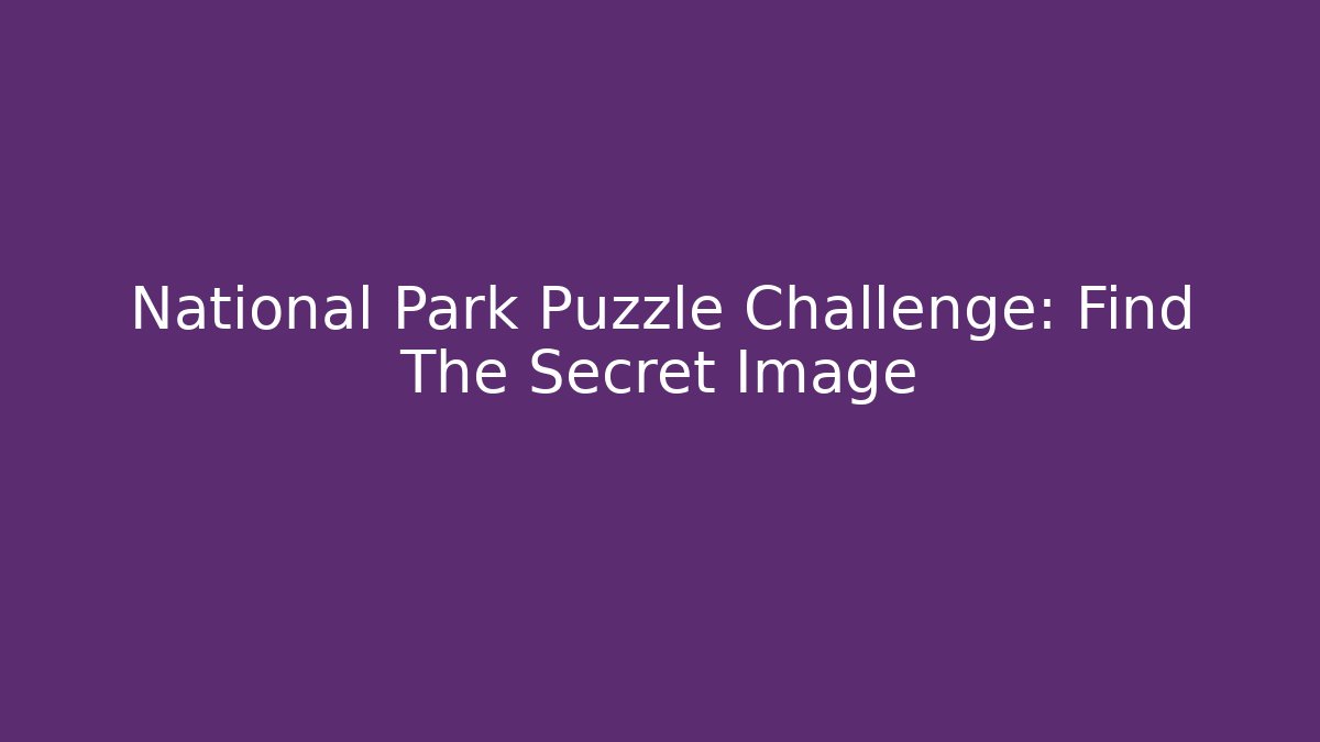 National Park Puzzle Challenge: Find The Secret Image