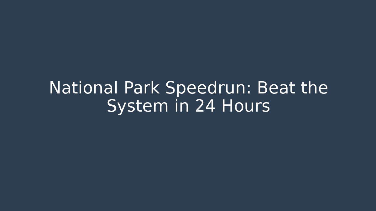 National Park Speedrun: Beat the System in 24 Hours