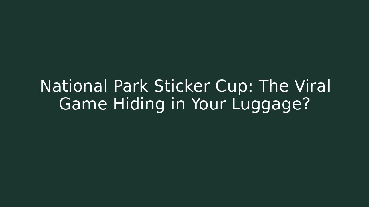 National Park Sticker Cup: The Viral Game Hiding in Your Luggage?