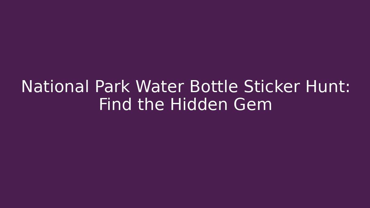 National Park Water Bottle Sticker Hunt: Find the Hidden Gem