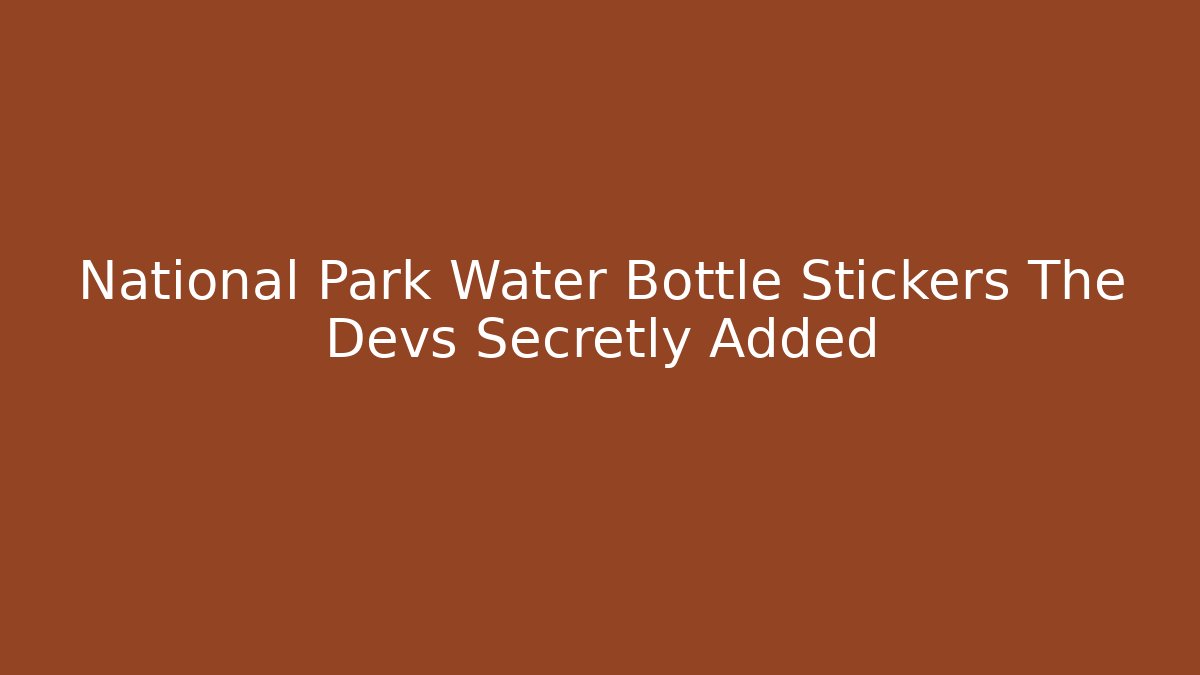 National Park Water Bottle Stickers The Devs Secretly Added