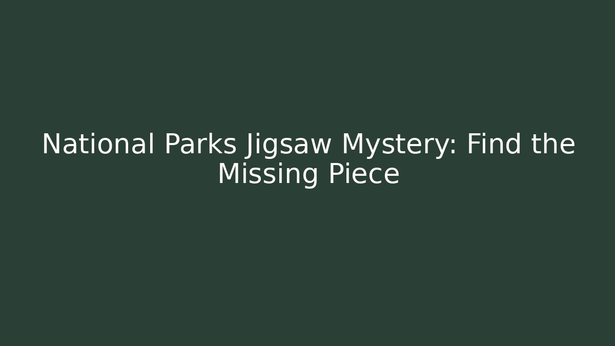 National Parks Jigsaw Mystery: Find the Missing Piece